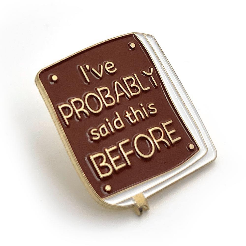 I've Probably Said This Before Enamel Pin - No System